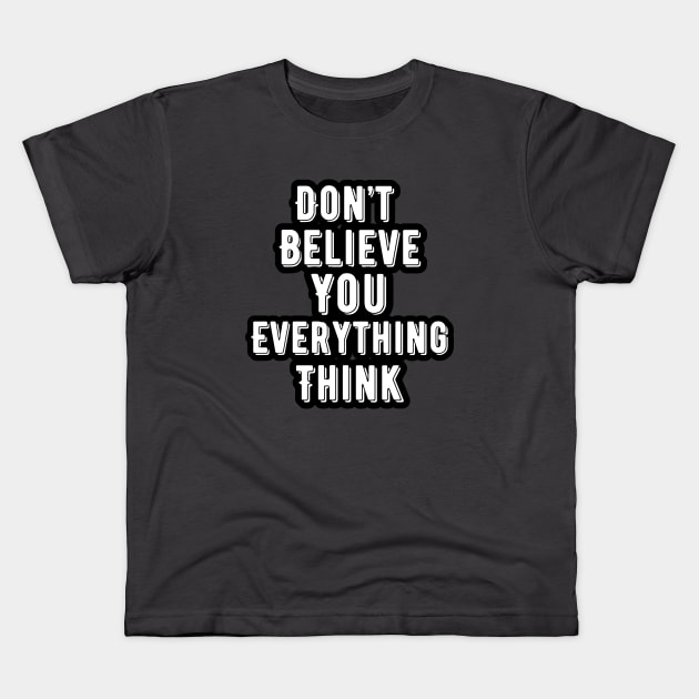 Don't Believe Everything You Think Kids T-Shirt by Pattyld